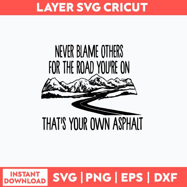 Never Blame Others For The Road You_re On That_s Your Own Asphat Svg, Png Dxf Eps File.jpg