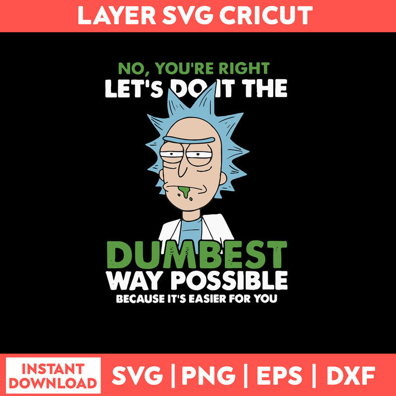 No You_re Right Let_s Do It The Dumbest Way Possible Because It_s Easier For You Svg, Rick Svg, Png Dxf Eps File.jpg
