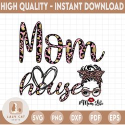 Mom House PNG, Mom Life, Messy Bun Pink Leopard bandana glasses, DtG Printing, Sublimation