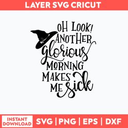 Oh Look Another Glorious Morning makes me Sick Svg, Witch Svg, Png Dxf Eps File