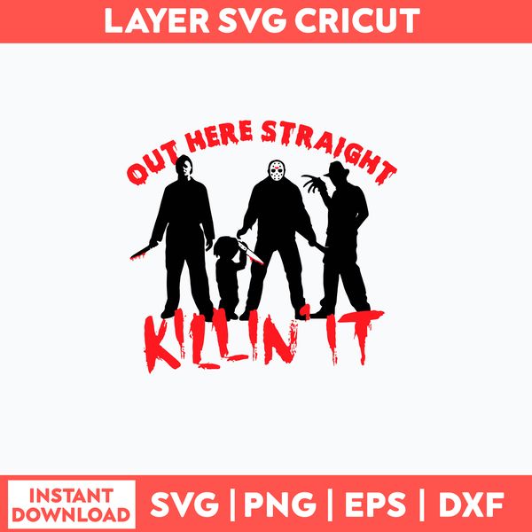 Out Here Straight Killin_ It Svg, Horror Characters Svg, Png Dxf Eps File.jpg