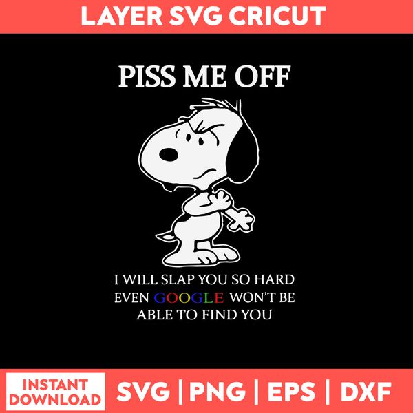 Piss Me Off I Wil Slap You So Hard Even Google Won_t Be Able To Find You Svg, Snoopy Svg, Png Dxf Eps File.jpg