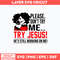 Please Don_t Try Me Try Jusus He_s Still Working On Mr Svg, Png Dxf Eps File.jpg