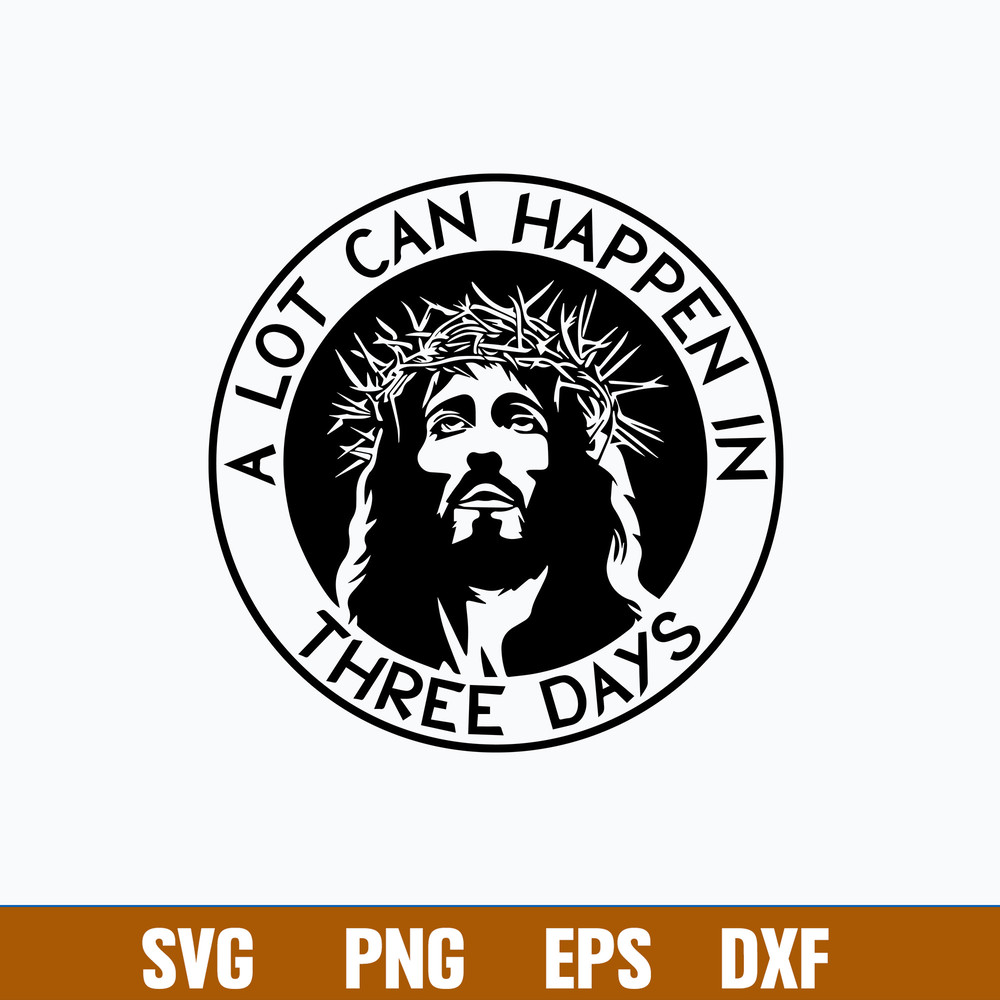 A Lot Can Happen In Three Days Svg, Jesus Svg, Png Dxf Eps File.jpg
