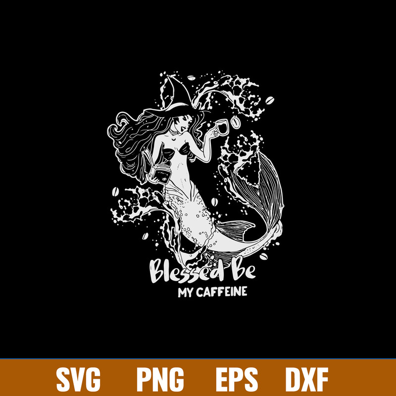 Blessed Be My Caffeine Svg, Mermaid Svg, Png Dxf Eps File.jpg