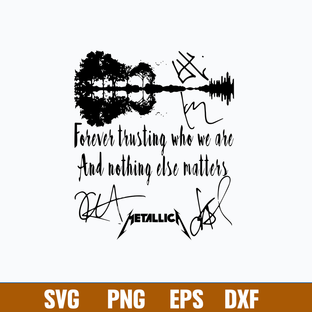Forever Trusting Who We Are And Nothing Alse Matters Svg, Metallica Svg, Png Dxf Eps File.jpg