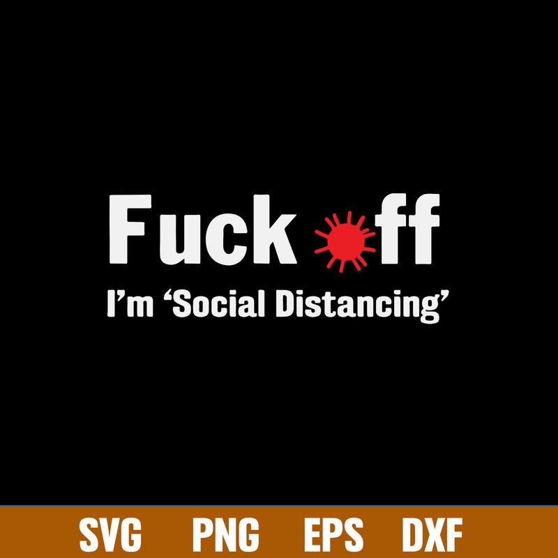 Fuck Off I_m _Social Distancing Svg, Funny Svg, Png Dxf Eps Fie.jpg