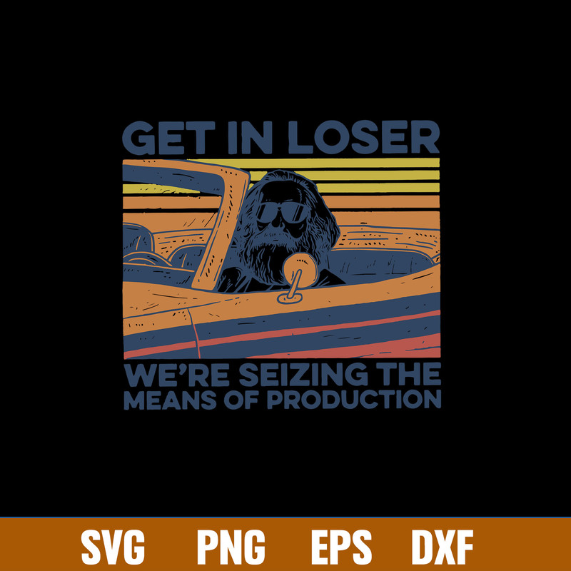 Get In Loser We_re Seizing The Mean_s Of Production Svg, Karl Marx Get In Loser Svg, Png Dxf Eps File.jpg