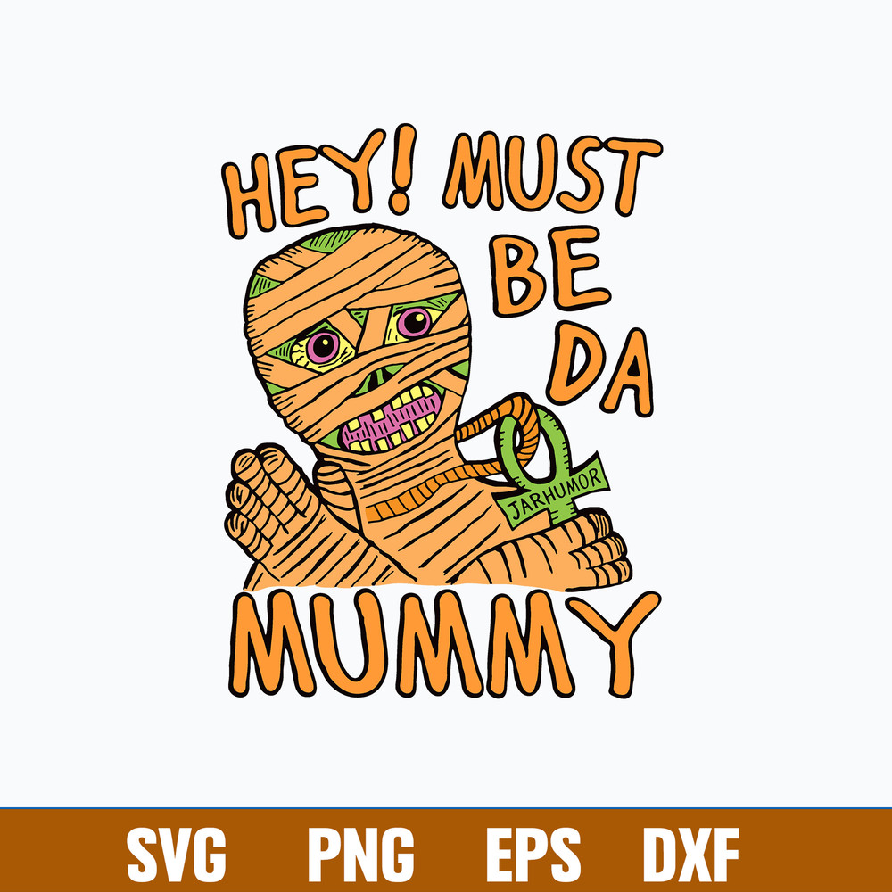 Hey Must Be Da Mummy Svg, Zombie Svg, Png Dxf Eps File.jpg