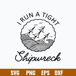 I Run A Tight Shipwreck Svg, Png Dxf Eps Digital File