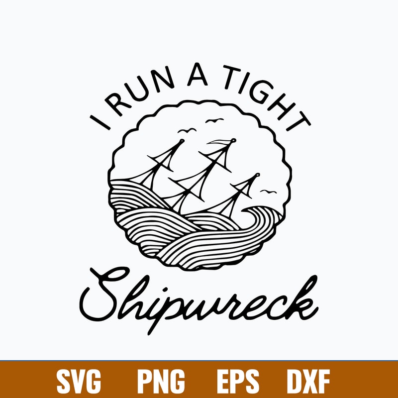 I Run A Tight Shipwreck Svg, Png Dxf Eps Digital File.jpg