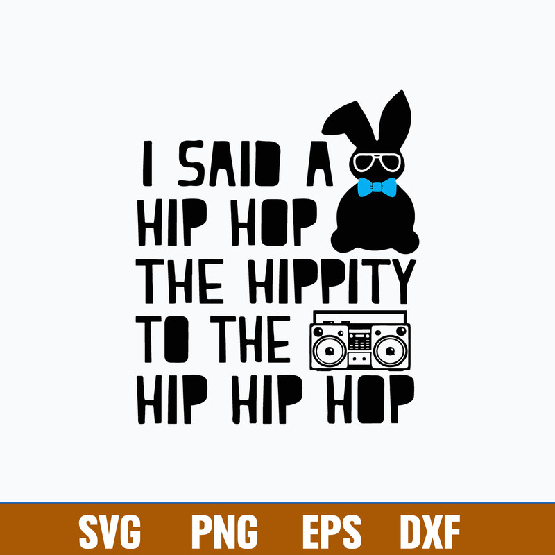 I said a Hip Hop the Hippity to the Hip Hip Hop Svg, Rabbit Svg, Png Dxf Eps File.jpg