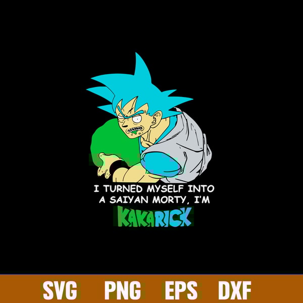 I Turned Mysself Into A Saiyan Morty I_m Kakarich Svg, Son Goku Rick And Morty Svg, Png Dxf Eps File.jpg