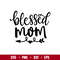 Blessed Mom, Blessed Mom Svg, Mom Life Svg, Mother’s Day Svg, Best Mama Svg,png, dxf, eps file.jpg