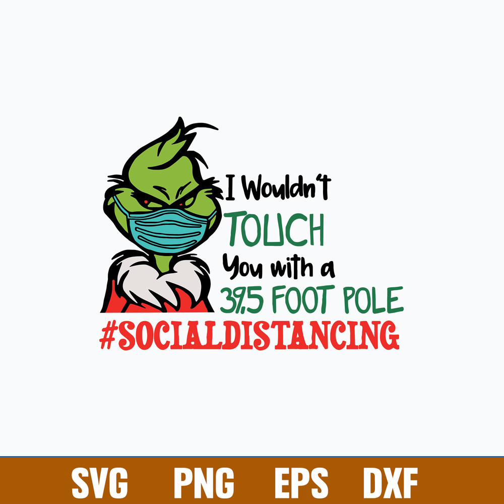I Wouldn_t Touch You With A 39,5 Foot Pole #Socialdistancing Svg, Grinch Svg, Png Dxf Eps File.jpg