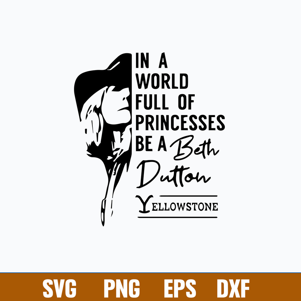 In A world Full Of Princesses Be A Beth Dutton Yellowstone Svg, Yellowstone Svg, Png Dxf Eps File.jpg