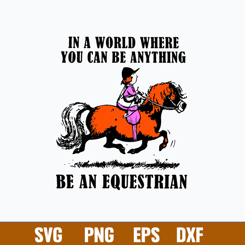 In A World Where You Can Be Anything Be An Equestrian Svg, Png Dxf Eps File.jpg
