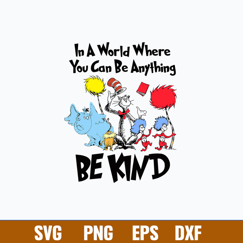 In a World You can Be Anything Be Kind Svg, Cat In The Hat And Friends Svg, Dr. Seuss Svg, Png Dxf Eps File.jpg