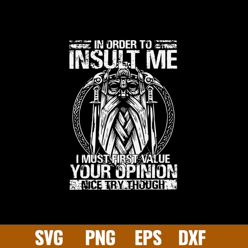 In Order To Insult Me I Must First Value Your Opinion Nice Try Though Svg, Png Dxf Eps File.jpg