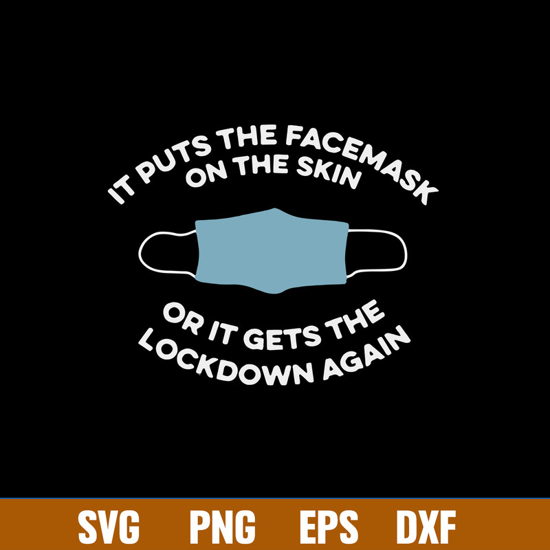 It Puts The Facemask On The Skin Or It Gets The Lockdown Again Svg, Png Dxf Eps File.jpg