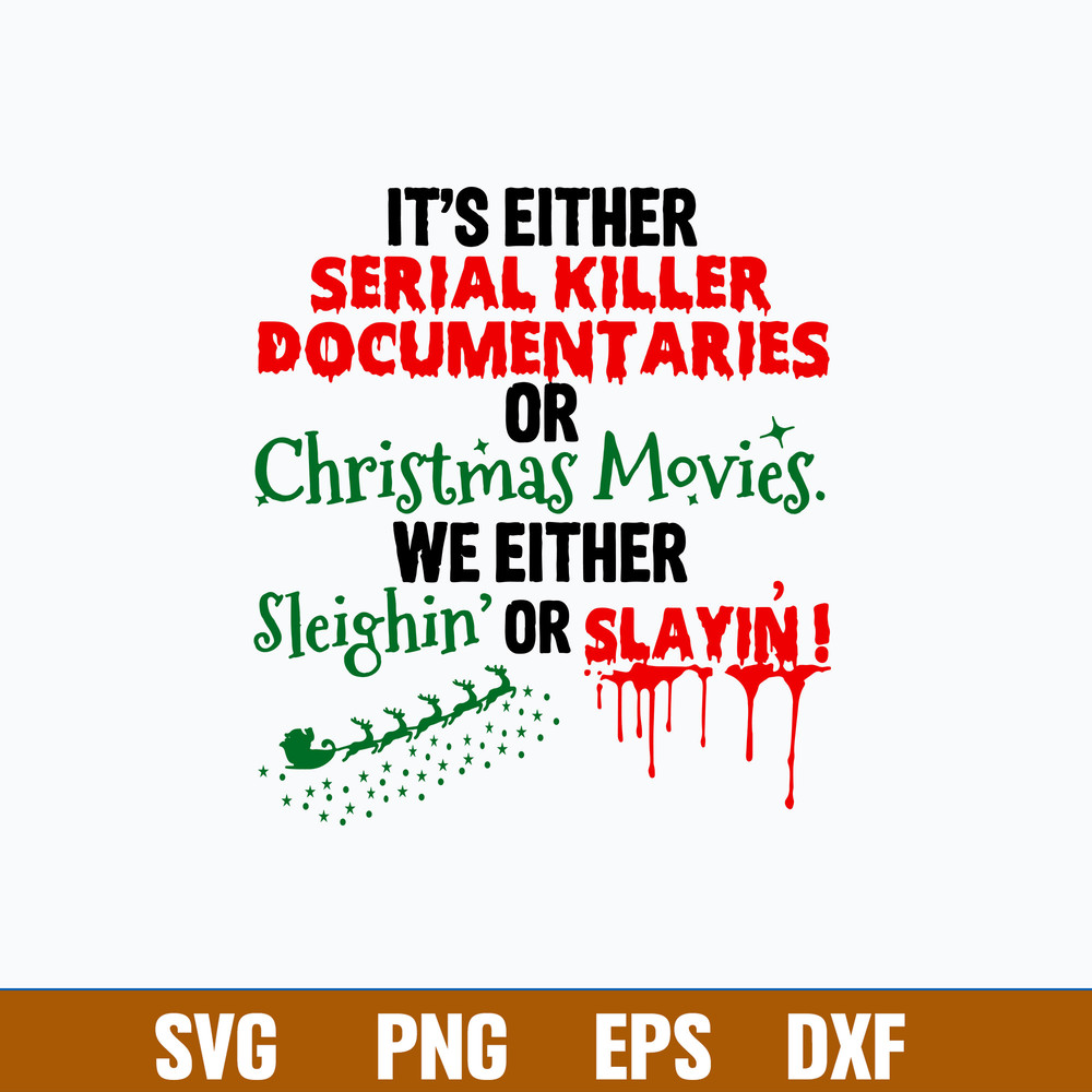 It_s Either Serial Killer Documenttaries Ofr Christmas Movies We Either Sleighin Or Slayin_ Svg, Png Dxf Eps File.jpg