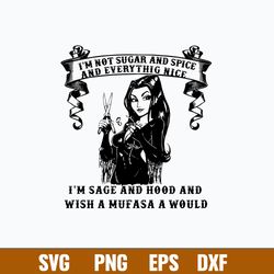 i_m not sugar and spice and everthing nice i_m sage and hood and wish a mufasa a would svg, png dxf eps file