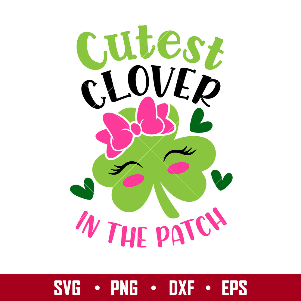Cutest Clover In The Patch, Cutest Clover In The Patch Svg, St. Patrick’s Day Svg, Lucky Svg, Irish Svg, Clover Svg,Png, Dxf, Eps file.jpg