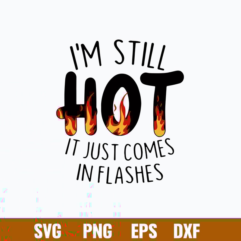 I_m Still Hot It Just Comes In Flashes Svg, Png Dxf Eps File.jpg