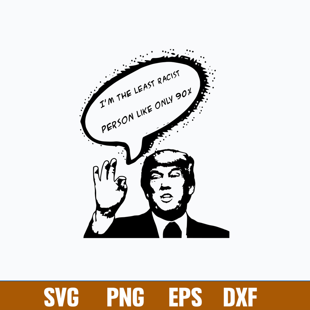 I_m The Least Racist Person Like Only 90_ Svg, Funny Svg, Png Dxf Eps File.jpg