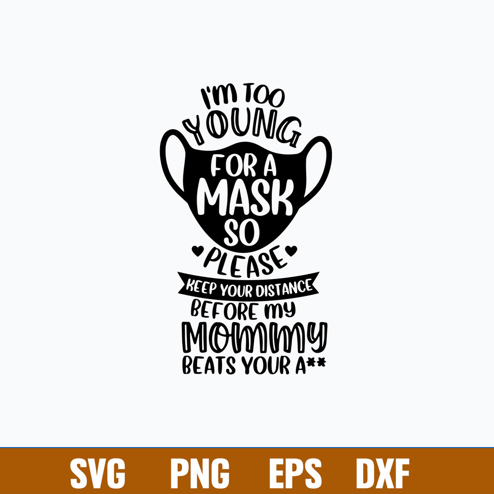 I_m Too Young For A Mask So Please Keep Your Distance Or My Mamma Will Beat Your Ass Svg, Png Dxf Eps File.jpg