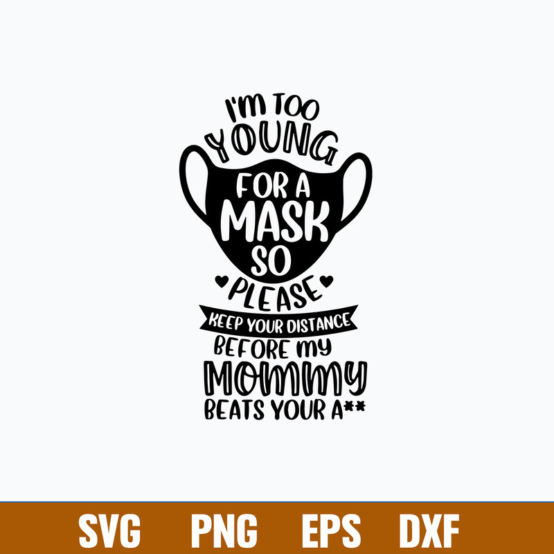 I_m Too Young For A Mask So Please Keep Your Distance Or My Mamma Will Beat Your Ass Svg, Png Dxf Eps File.jpg