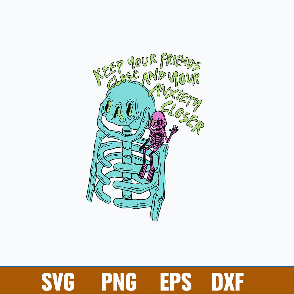 Keep Your Friends Close And Your Anxiety Closer Svg, Skeleton Svg, Png Dxf Eps File.jpg