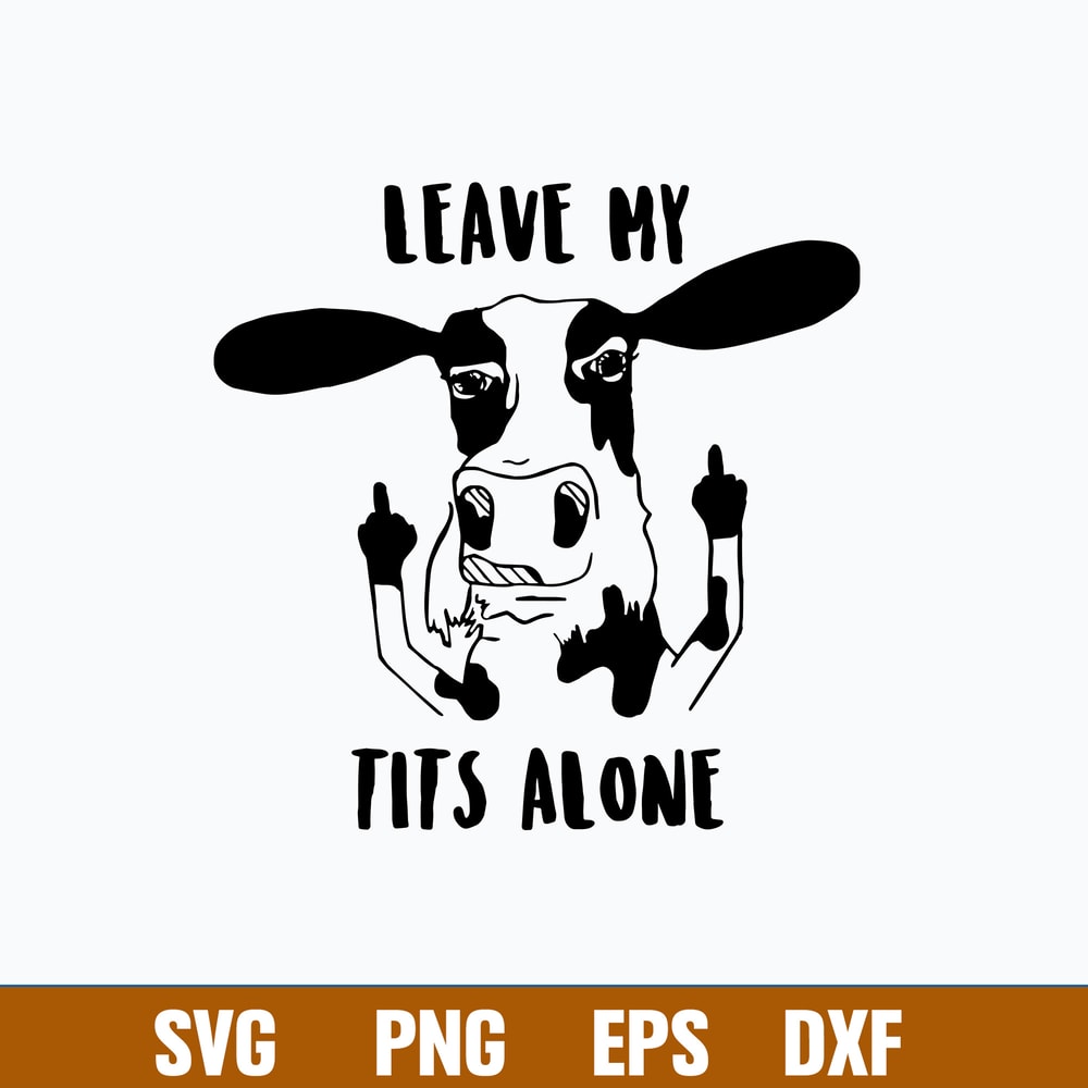 Leave my tits alone Svg, Cow Funny Svg, Png Dxf Eps File.jpg
