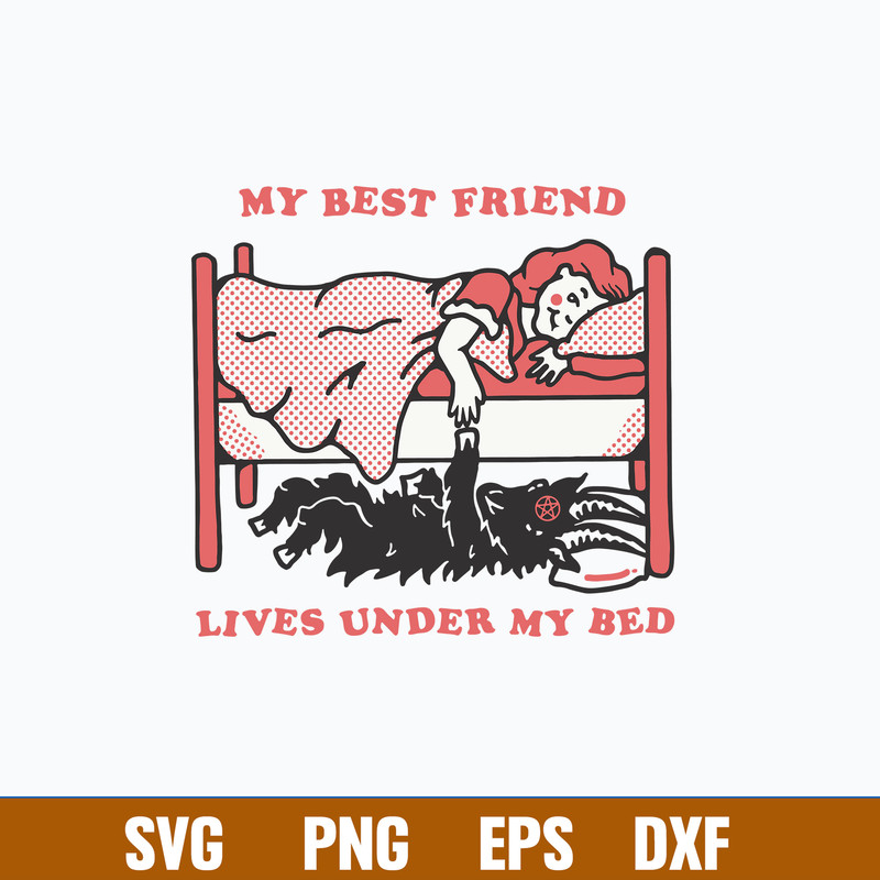 My Best Friend Lives Under My Bed Svg, Png Dxf Eps File.jpg