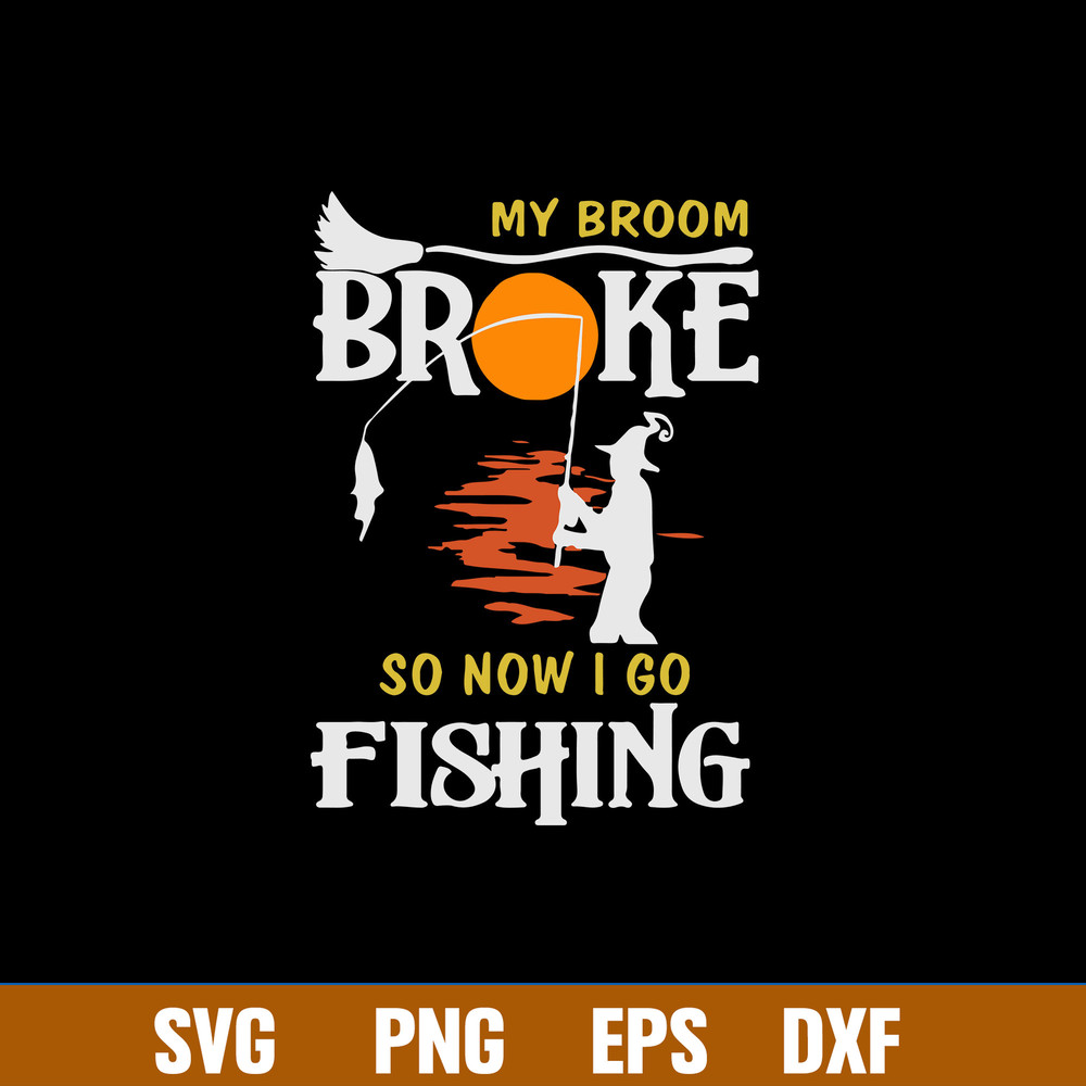 My Broom Broke So Now I Go Fishing Svg, Png Dxf Eps File.jpg