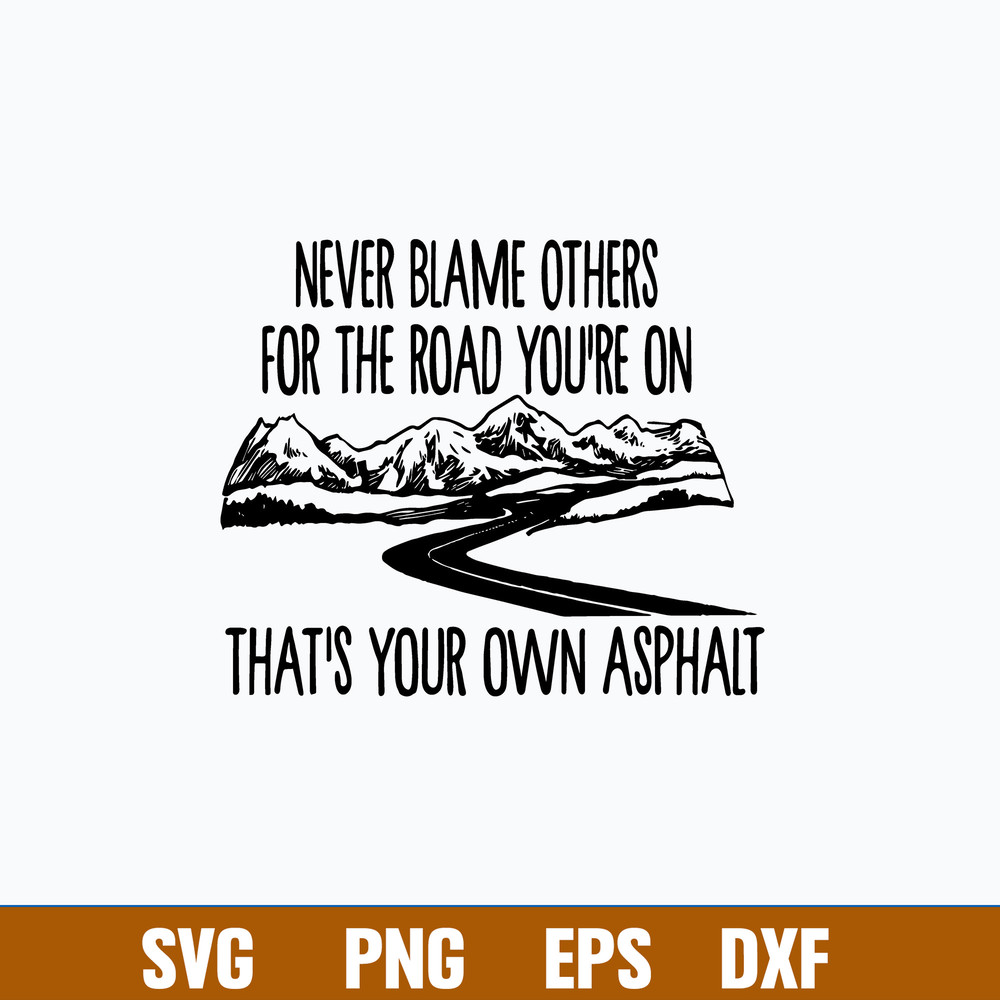 Never Blame Others For The Road You_re On That_s Your Own Asphat Svg, Png Dxf Eps File.jpg