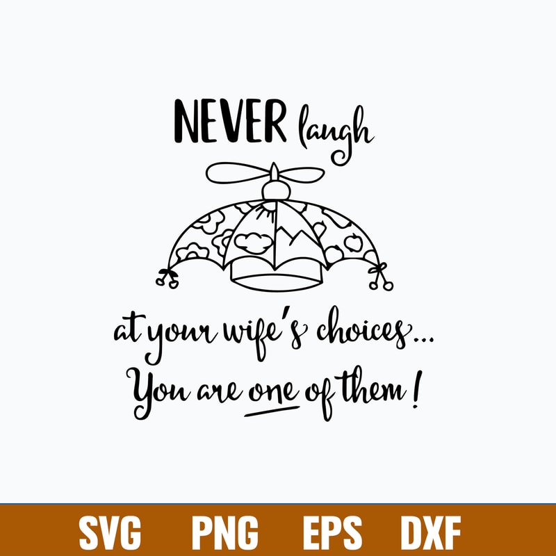 Never Laugh At Your Wifes Choices You Are One Of Them Svg, Png Dxf Eps File.jpg
