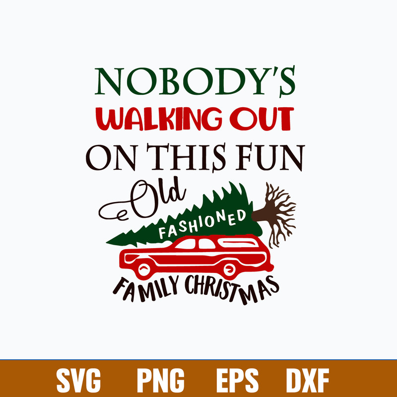 Nobody_s Walking out on This Fun Old Fashioned Family Christmas Svg, Png Dxf Eps File.jpg