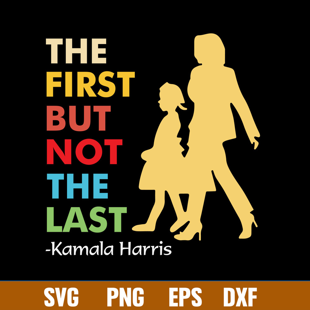 Official Kamala Harris The First But Not The Last 2021 Svg, Png Dxf Eps File.jpg