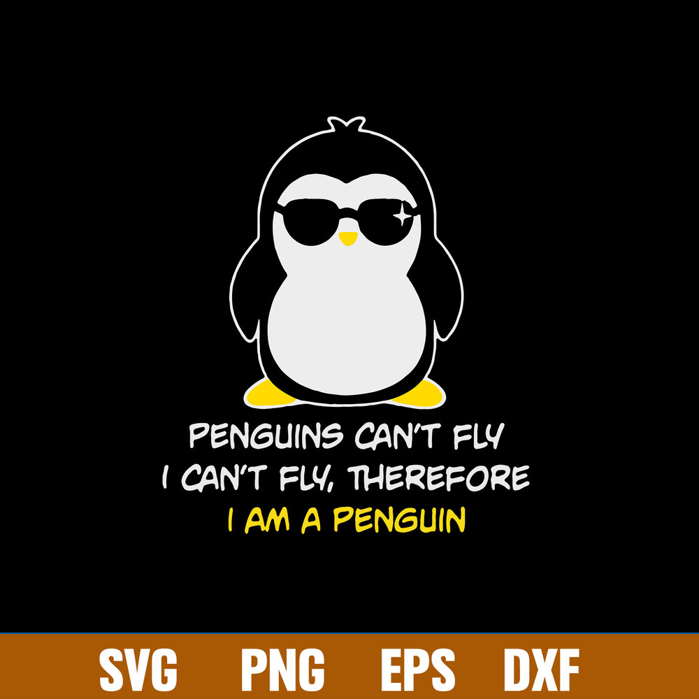 Penguins Cant Fly I Cant Fly Therefore I Am A Penguin Svg, Png Dxf Eps File.jpg