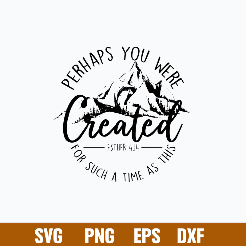 Perhaps You Were Created For Such A Time As This Svg, Png Dxf Eps File.jpg