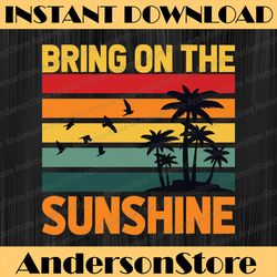 bring on the sunshine summer sublimation designs downloads, beach png, girls trip png, clipart, vacation shirt design