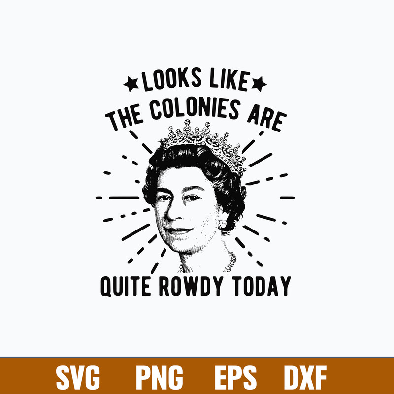 Queen Of England Colonies Getting Rowdy Today Svg, Png Dxf Eps File.jpg