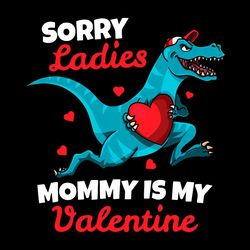 Sorry Mommy Is My Valentine Svg, Valentine Svg, Mommy Love, T rex Svg
