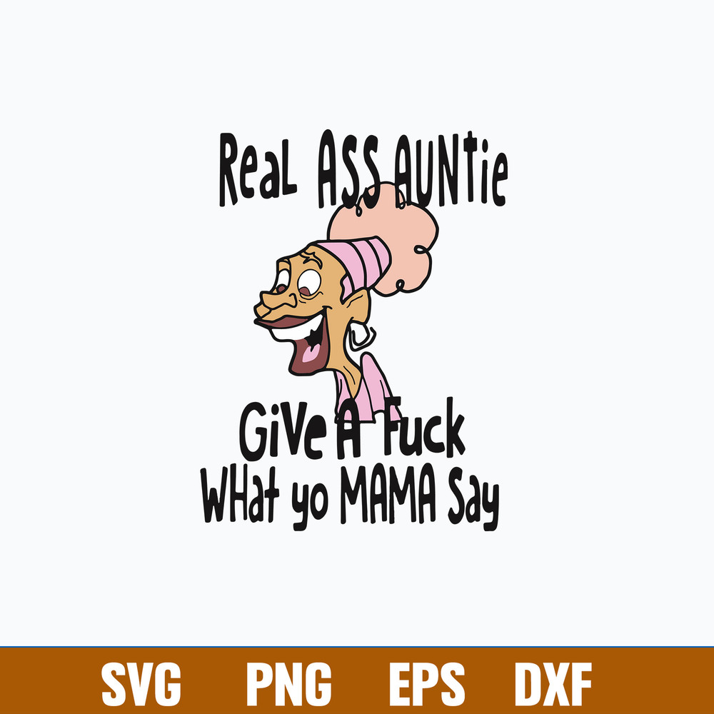Real Ass Auntie Give A Fuck What A Fuck What Yo Mama Say Svg, Png Dxf Eps File.jpg