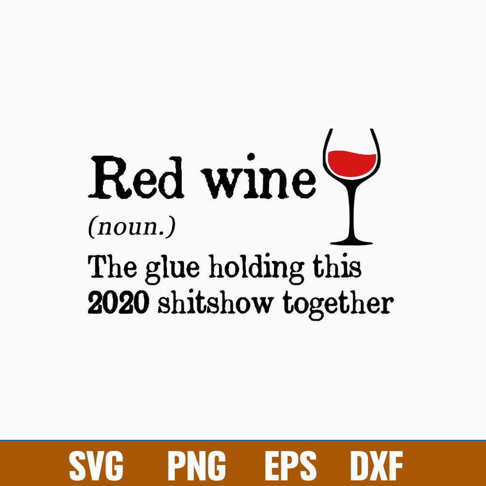 Red Wine The Glue Holding This 2020 Shitshow Together Svg, Png Dxf Eps File.jpg