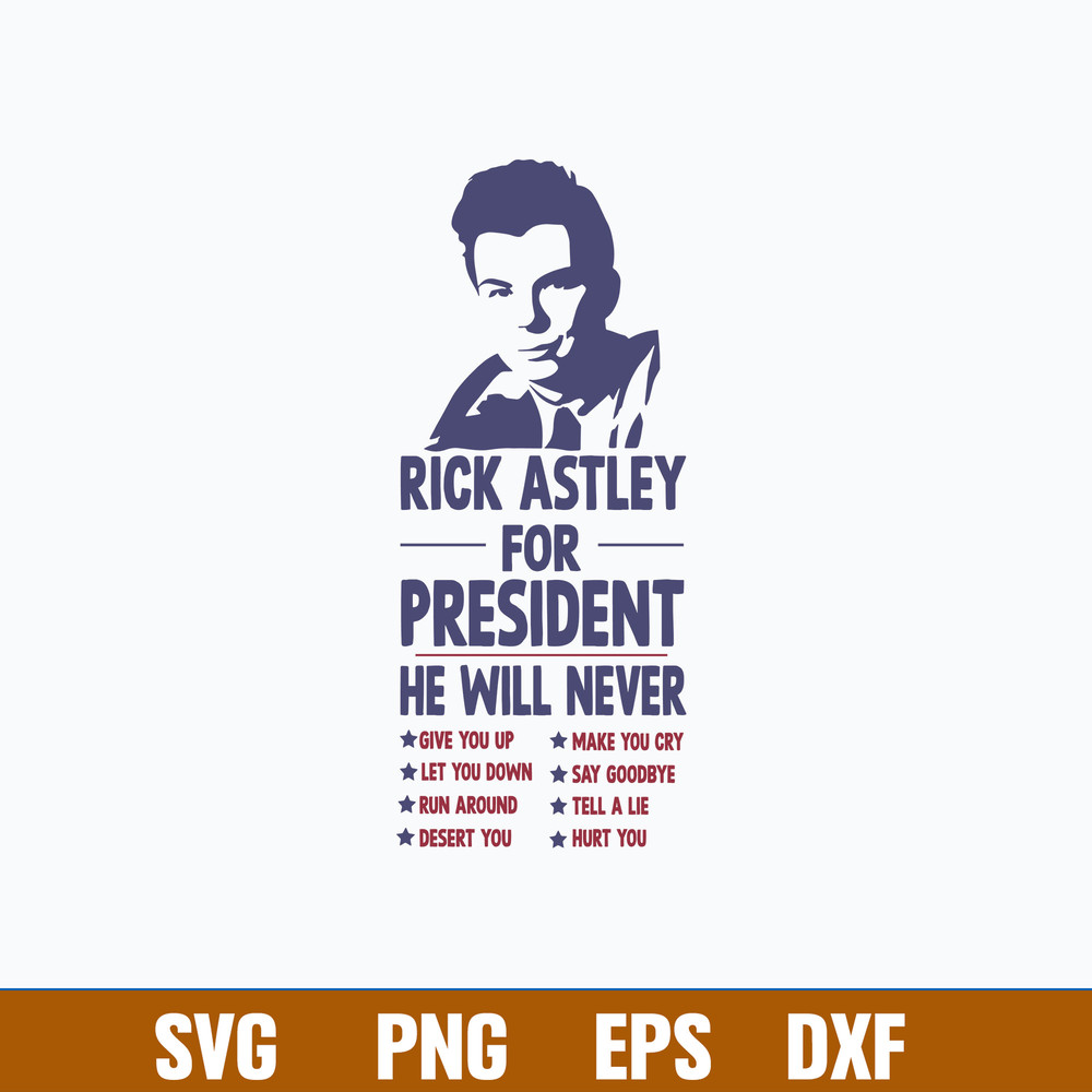 Rick Astley For President He Will Never Svg, Png Dxf Eps File.jpg