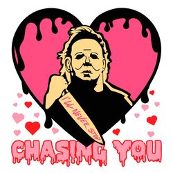 I'll Never Stop Chasing You Svg, Horror valentine's day Svg, Funny valentine svg