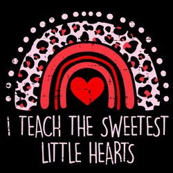 I Teach The Sweetest Hearts Rainbow Svg, Valentine Svg, Teacher Svg