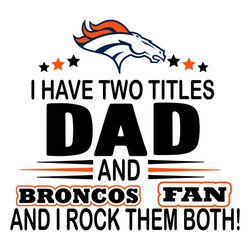 I Have Two Titles Dad And Broncos Fan And I Rock Them Both Svg, Sport Svg, Denver Broncos Svg, Broncos Svg, Super Bowl S